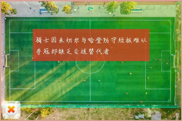 骑士因米切尔与哈登防守短板难以夺冠却缺乏合适替代者
