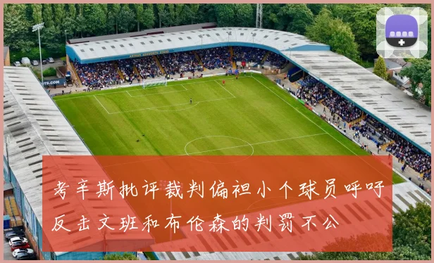 考辛斯批评裁判偏袒小个球员呼吁反击文班和布伦森的判罚不公